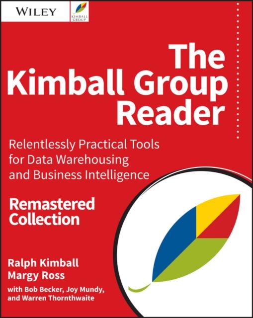 The The Kimball Group Reader : Relentlessly Practical Tools for Data Warehousing and Business Intelligence Remastered Collection Book