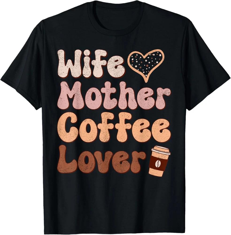 Wife Mother Coffee Lover Mothers Day Mom T-Shirt