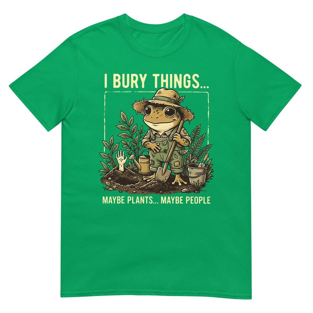 I Bury Things Maybe Plants Maybe People Frog Gardening TShirt