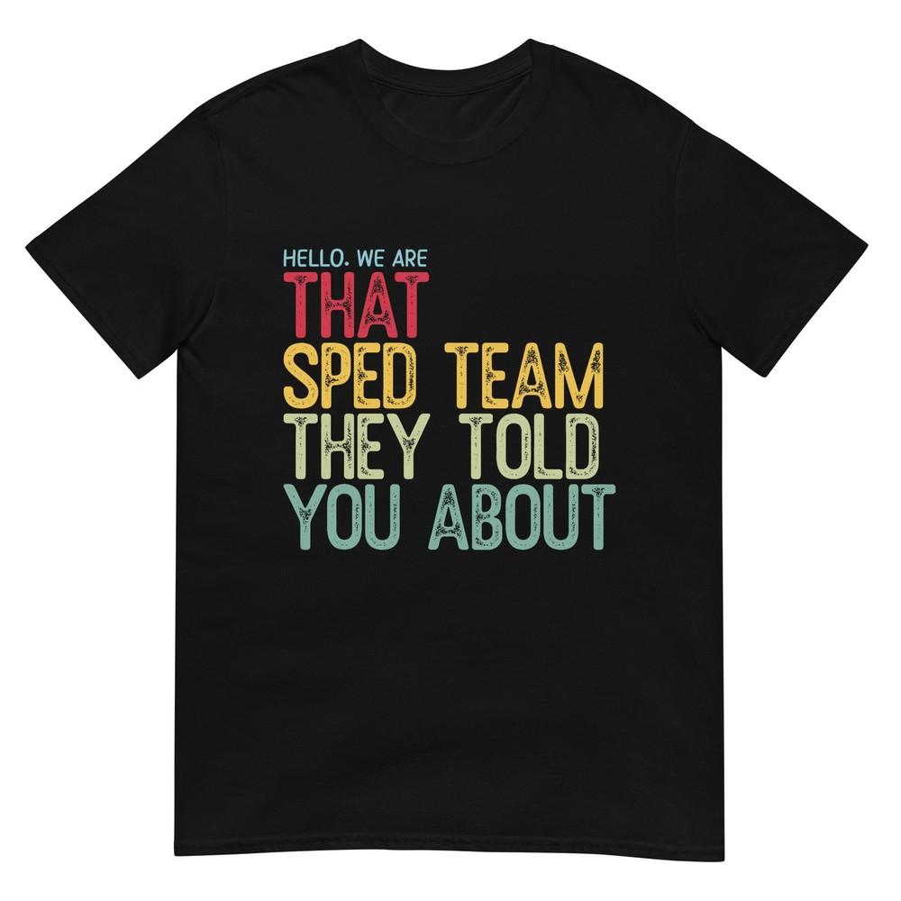 Hello We Are That Sped Team They Told You About TShirt