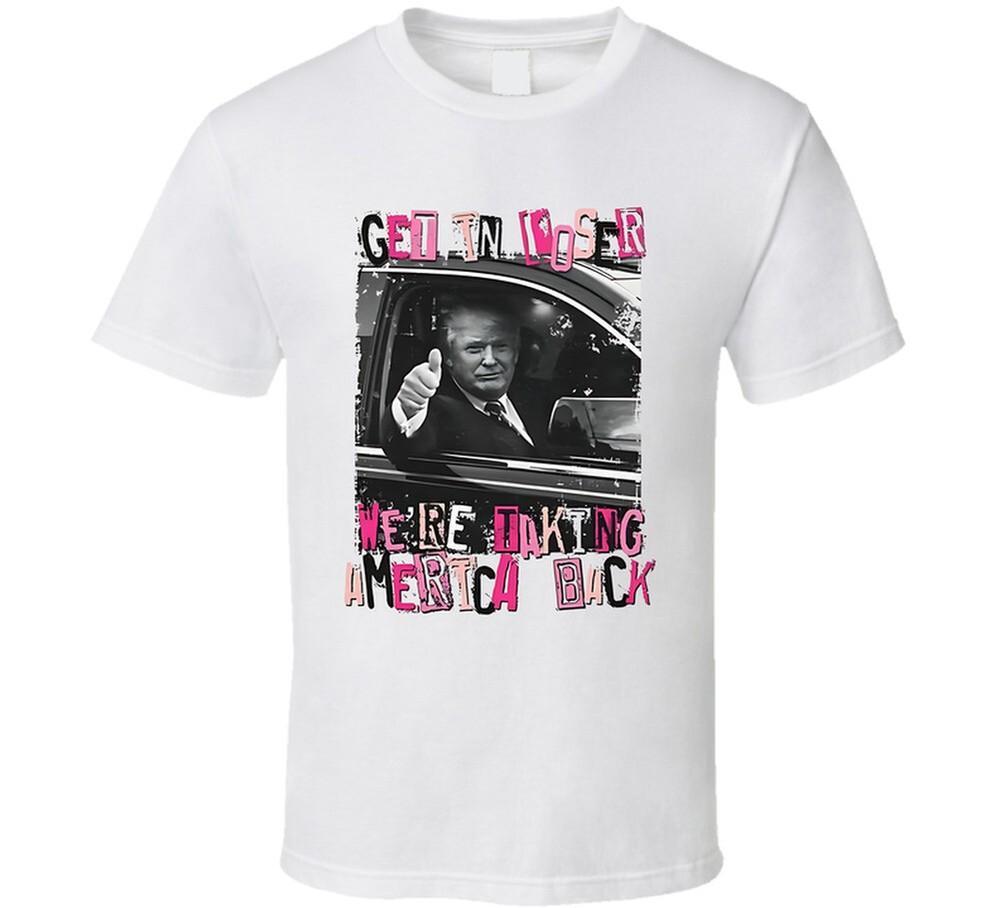 Get In Loser We're Taking America Back T Shirt