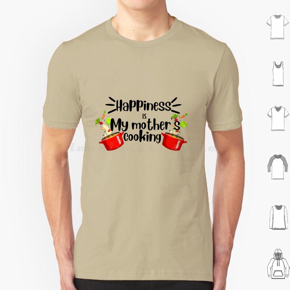 Happiness Is My Mother Cooking , Mom’s Food Cooking Quote T Shirt Cotton Men Women DIY Print Dimsum Food Delicious Street Food