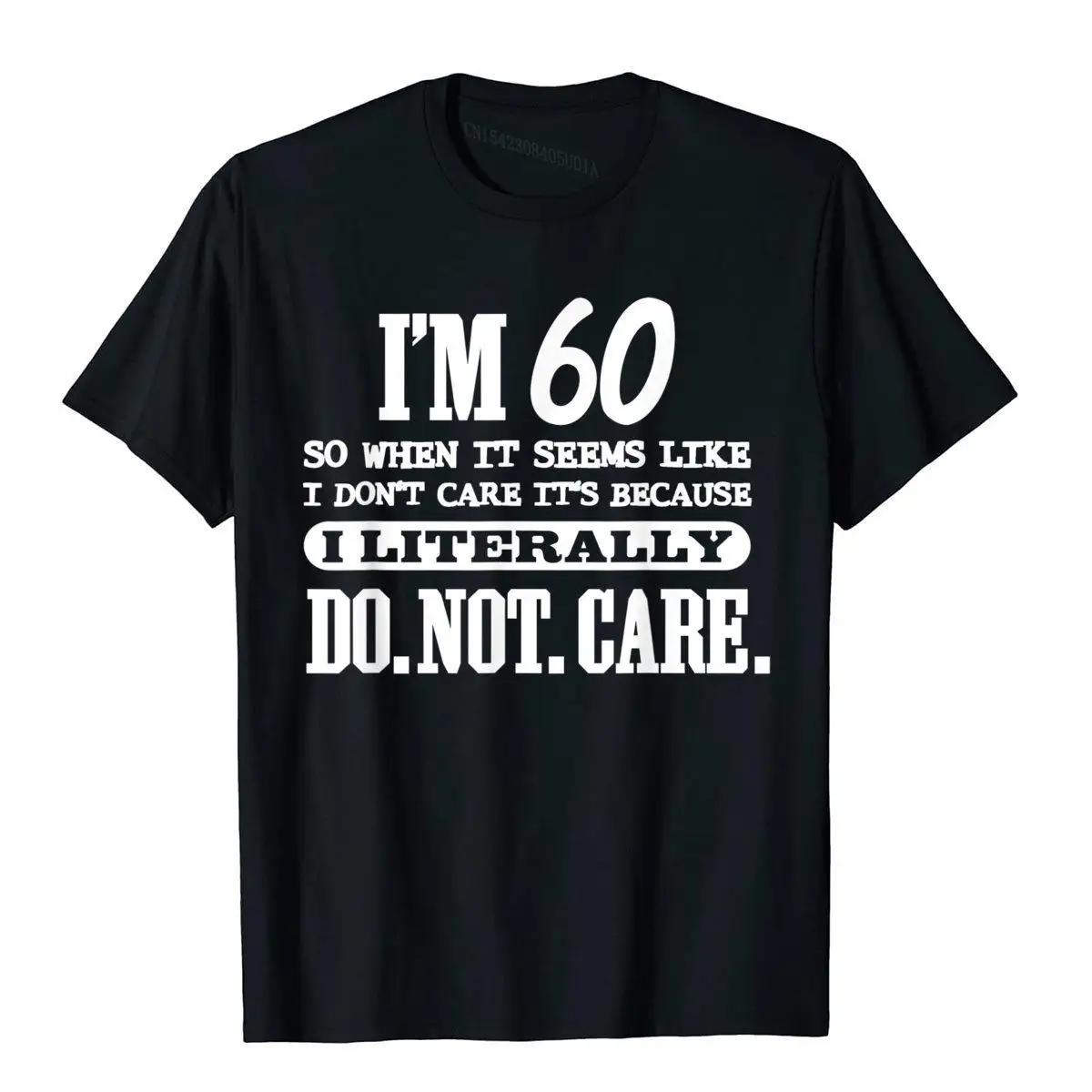 60 Literally Do Not Care Shirt Funny 60th Birthday Gift T... L