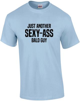 Just Another Sex-ass Bald Guy - Funny Bald T-shirt