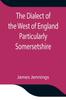 The Dialect of the West of England Particularly Somersetshire Kitabı