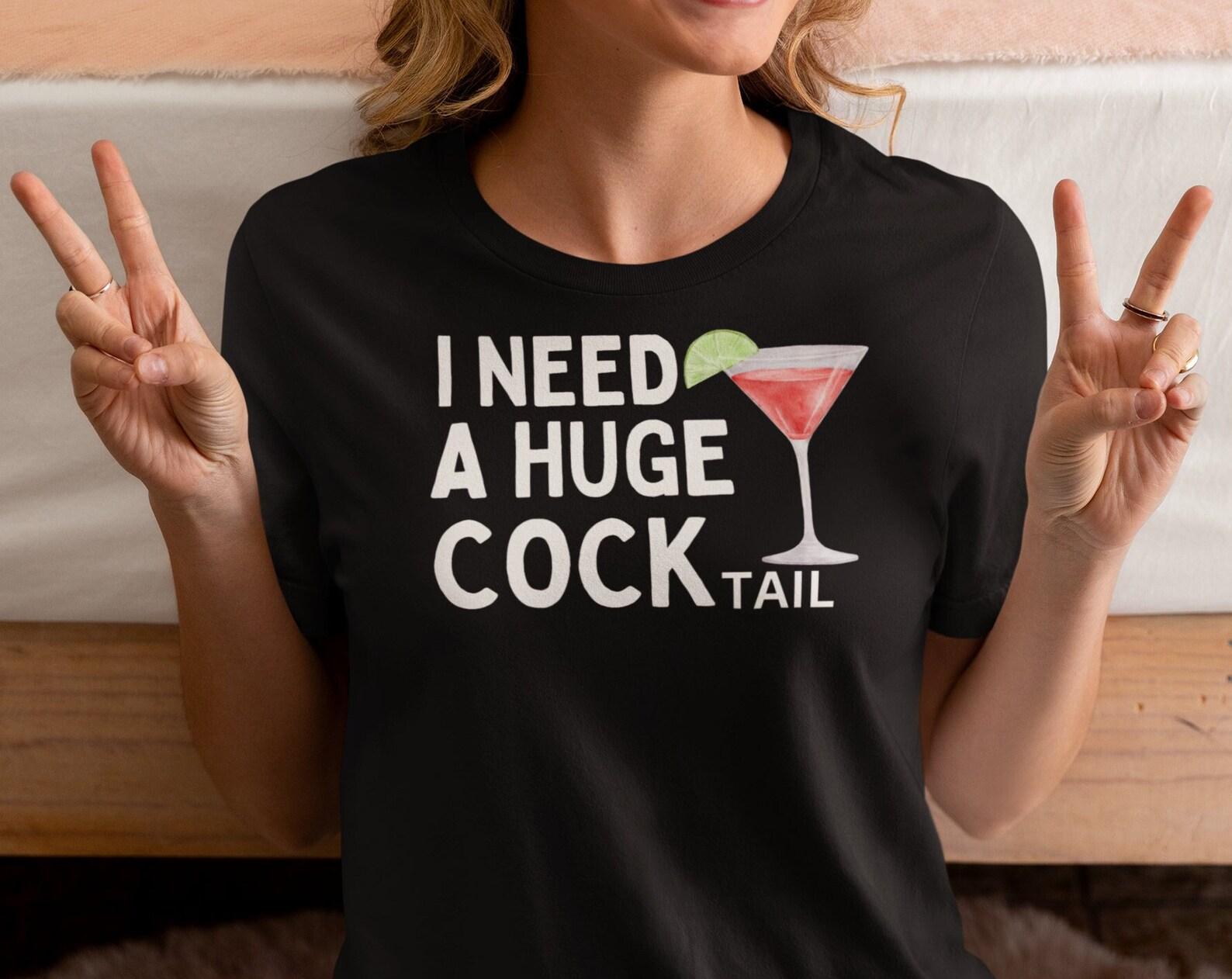 I NEED A HUGE COCKtail T shirt, Funny Cocktail T shirt, Offensive shirts, funny gift T shirt 2XL