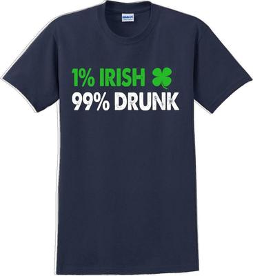 1 Irish 99% Drunk - St. Patrick's Day T-Shirt -12 Color Choices
