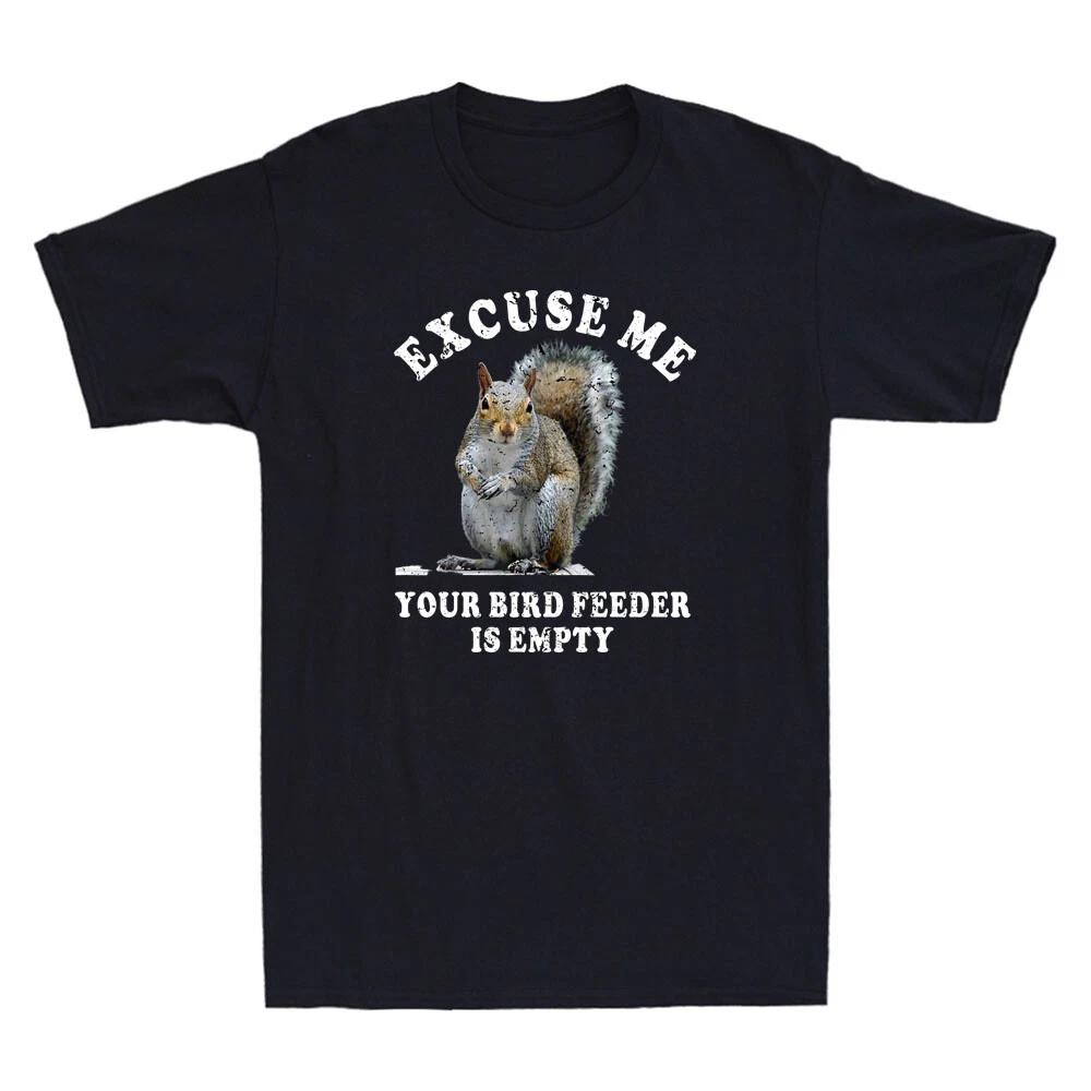 Squirrel Excuse Us Your Bird Feeder Is Empty Funny Saying Novelty Men s T-Shirt XXXL