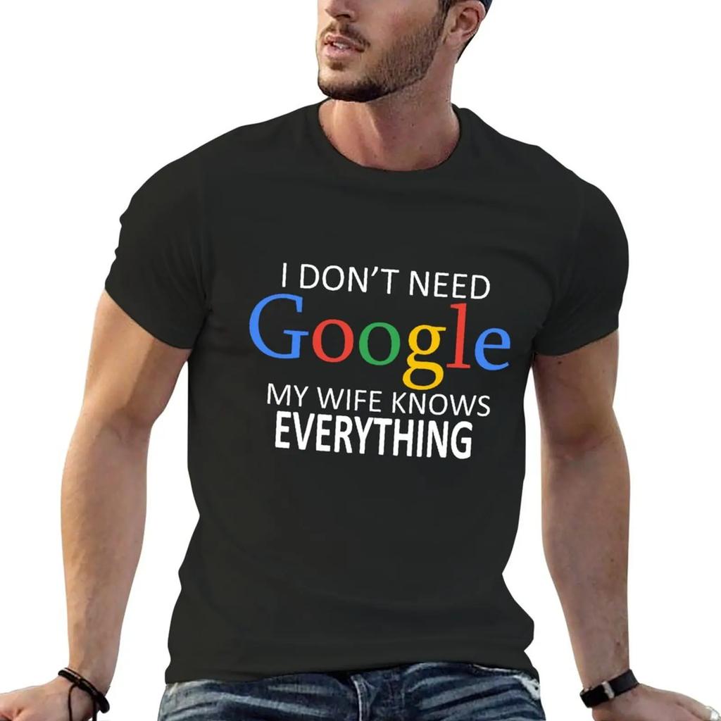 I Don't Need Google, My Wife Knows Everything! Funny Husband Dad Groom T-Shirt Graphic Shirts Custom T Shirt Funny T Shirts Men