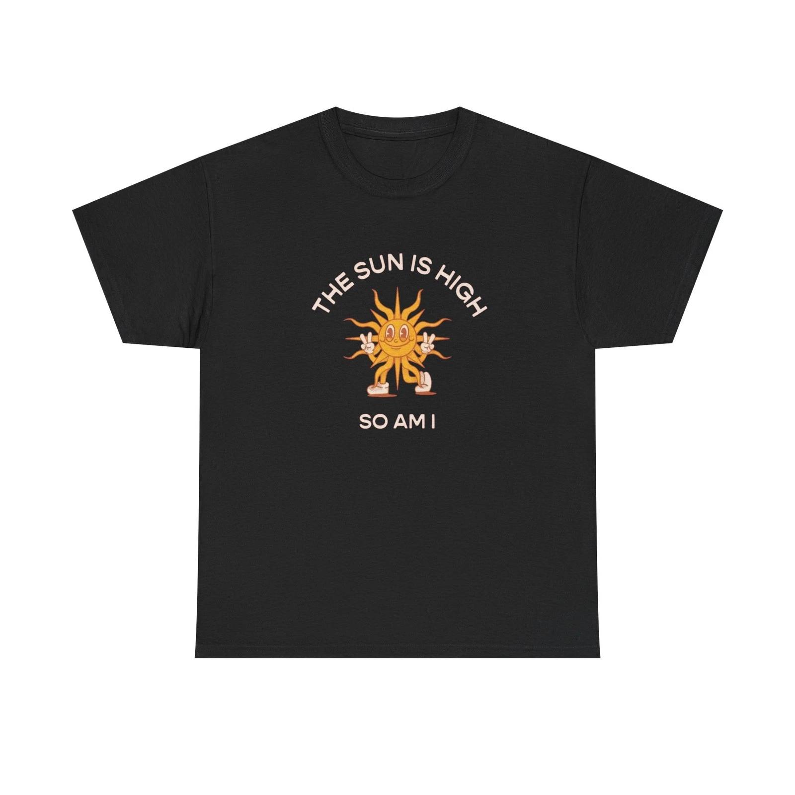 The Sun Is High So Am I Funny T-Shirt NEW Gift Unisex Heavy Cotton Tee L