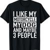 Funny Biker T Shirt I Like My Motorcycle Dog Maybe 3 People