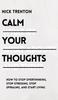 The Calm Your Thoughts : Stop Overthinking, Stop Stressing, Stop Spiraling, and Start Living Book