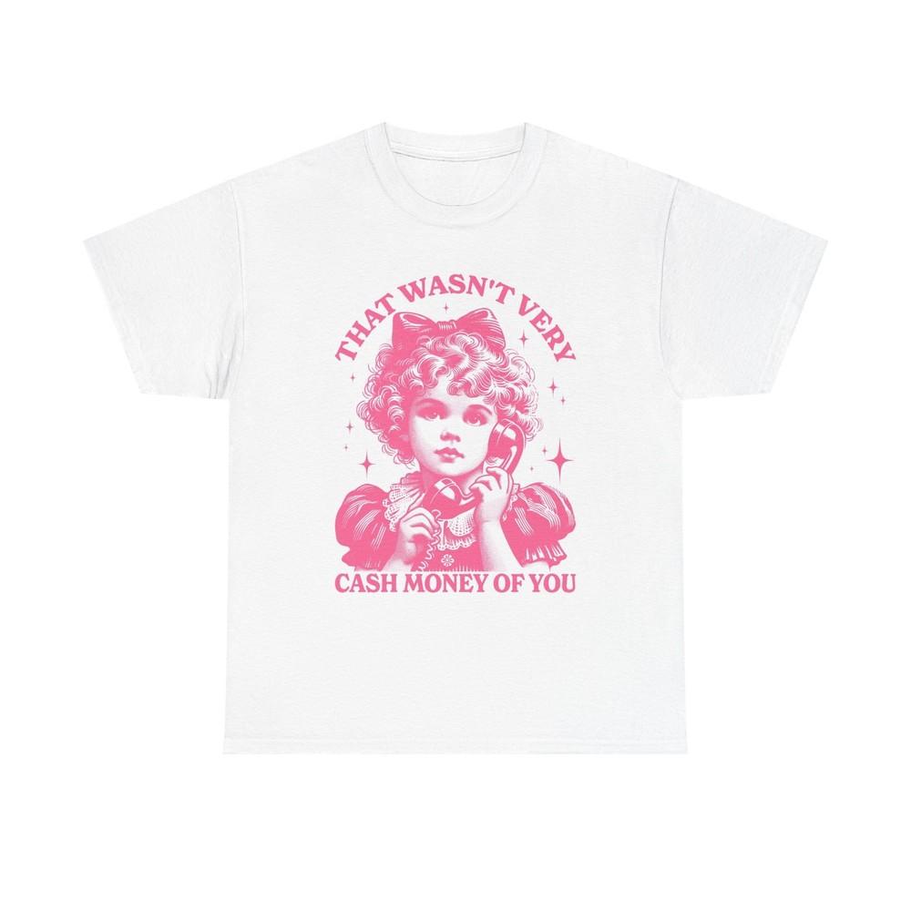 That Wasn t Very Cash Money Of You Graphic T Shirt Unisex Cotton Tee BRAND NEW Unisex T-Shirt XL