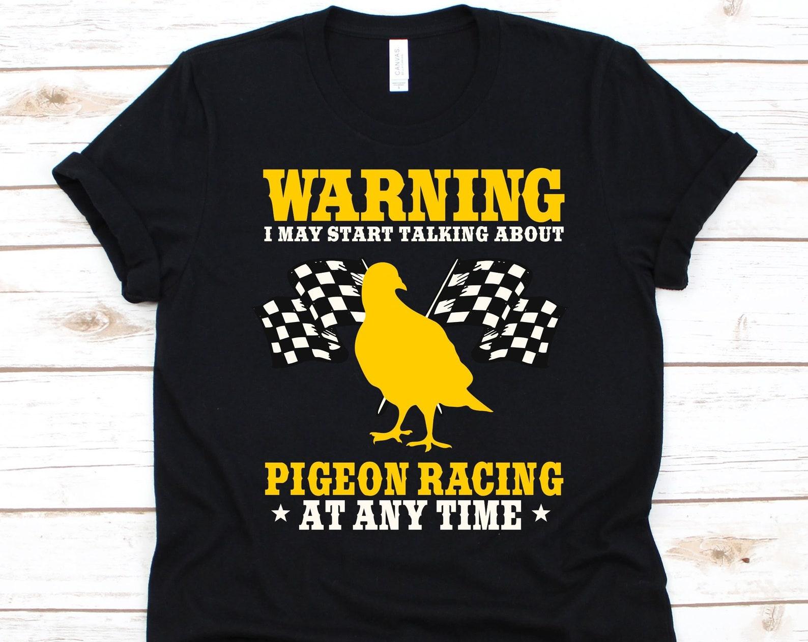 Warning I May Start Talking About Pigeon Racing Shirt, Cool Feral Pigeon Design, Gift For Bird Lovers, Pigeon Racing, Racing Lover Graphic L