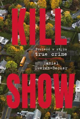 Kill Show. A True Crime Novel.
