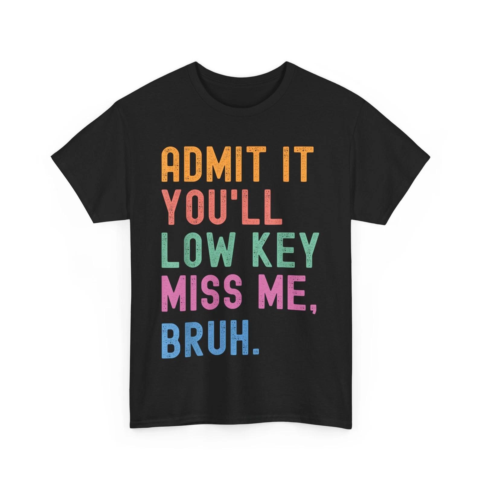 Funny Bruh Teacher Shirt, Admit It You ll Low Key Miss Me Bruh T-Shirt S
