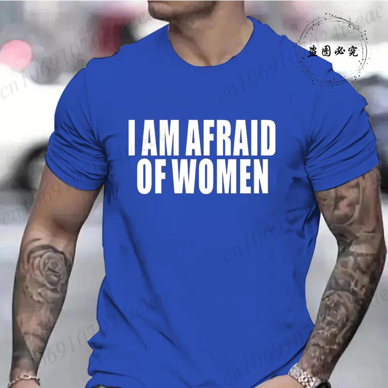 I Am Afraid of Women Funny Letter T Shirt Men Fashion T-shirt Tshirt Tops Tee Women Tshirt Boy Tee Summer Fashion Camiseta Gifts