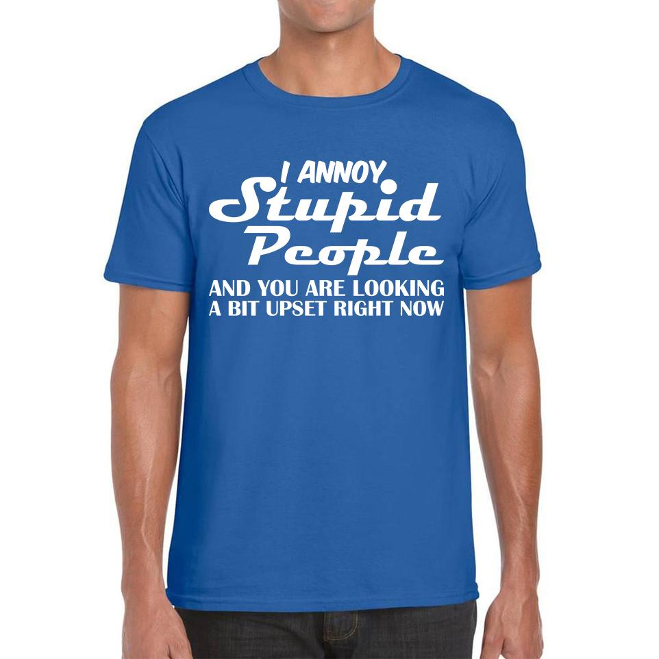

I Annoy Stupid People And You Are Looking A Bit Upset Right Now Funny Sarcasm Humor Prank Mens Tee Top L