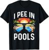 I Pee In Pools Funny Joke Humour T Shirt
