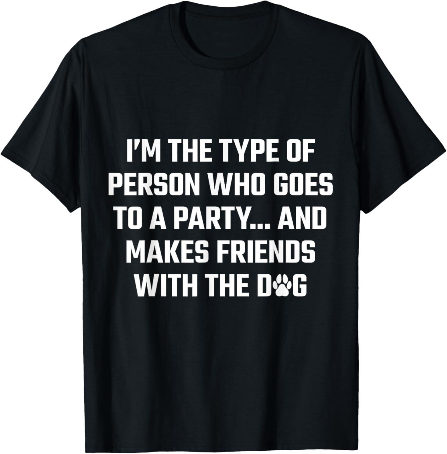 I m The Type Of Person Who Makes Friends With The Dog T-Shirt L