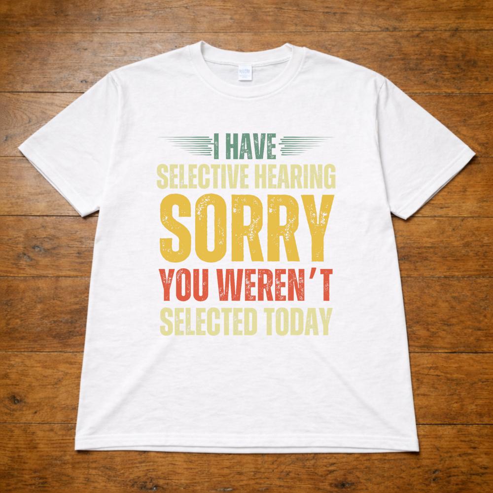 Selective Hearing Sorry You Werent Selected Today Funny TShirt 2XL