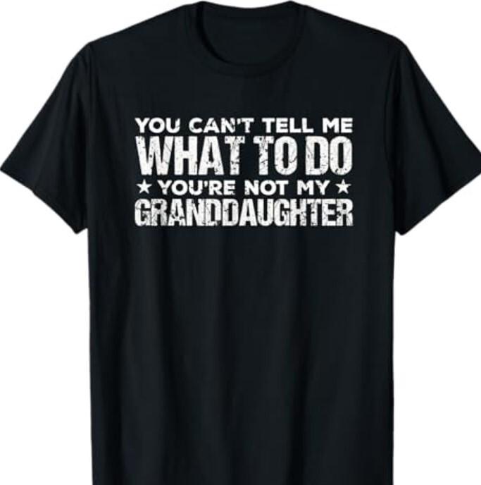 You can t Tell me what to do You re not my Granddaughter T-Shirt S