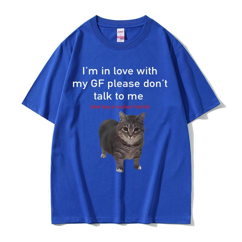 Im In Love with My GF Please Dont Talk To Me Cat Funny Meme T Shirts Unisex Women Casual Cotton Short Sleeve Oversized Tshirts