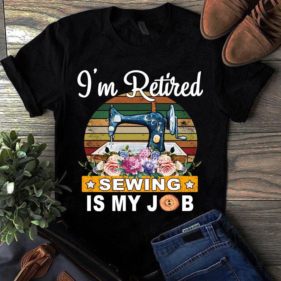 I m Retired Sewing is My Job Vintage Sewing Quilting Men s and Women s T-shirts XXXL