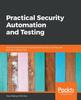The Practical Security Automation and Testing : Tools and Techniques for Automated Security Scanning and Testing In DevSecOps Book