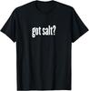 Salt - Got Salt? - Funny Salt T-Shirt