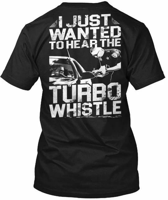 Drag Racing Turbo Whistle I Just Wanted To Hear The TTshirt Made in USA S to 5XL 4XL