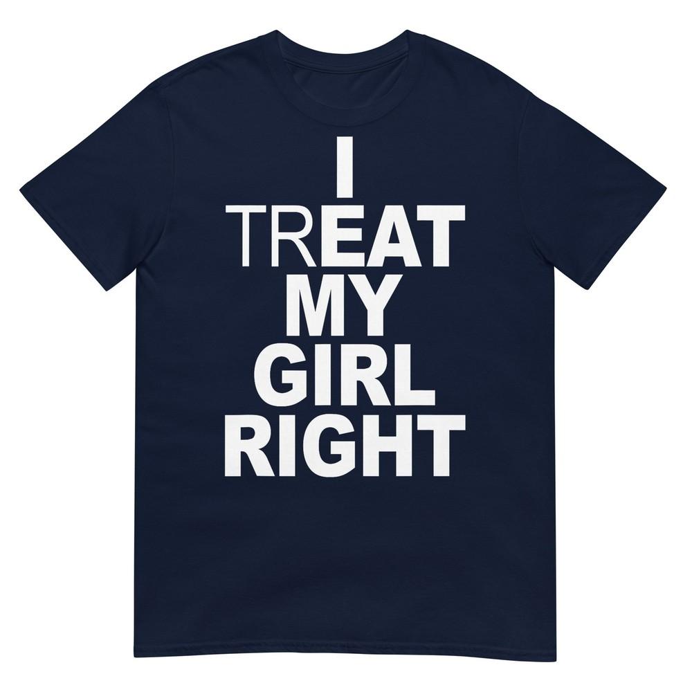 Funny Relationship I Treat My Girl Right Tshirt S