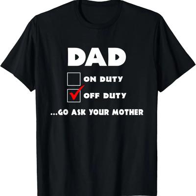Dad Off Duty Go Ask Your Mother Funny Father's Day Gift T-Shirt