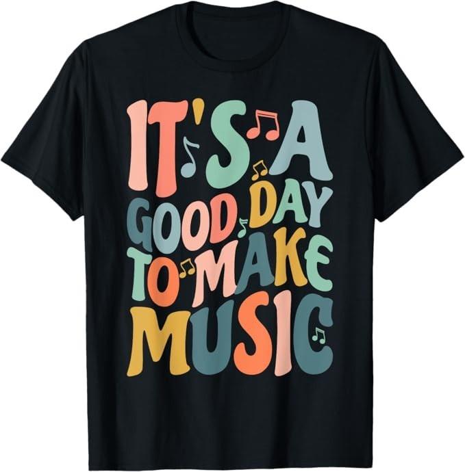 It's A Good Day To Make Music Musician Band Music Teacher T-Shirt