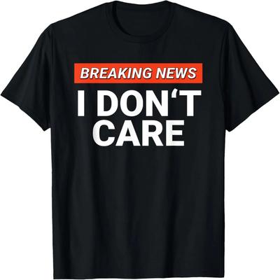 Funny Breaking News I Don't Care Sarcasm Humor Sarcastic T-Shirt