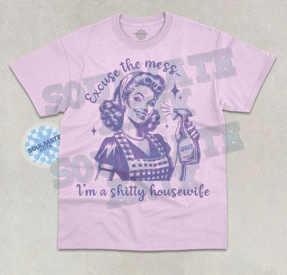 Excuse The Mess, I m A Sh*t Housewife Shirt, Funny Joke T- Shirt, Sarcastic Tee S