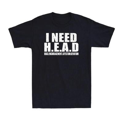 I Need Head T-Shirt Funny Sarcastic Adult Humor Meme Joke Humor Men's T-Shirt