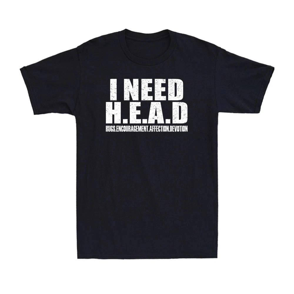 

I Need Head T-Shirt Funny Sarcastic Adult Humor Meme Joke Humor Men s T-Shirt S