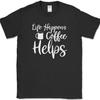 Life Happens Coffee Helps T-Shirt Funny Coffee Caffeine Office Humor Text Tee