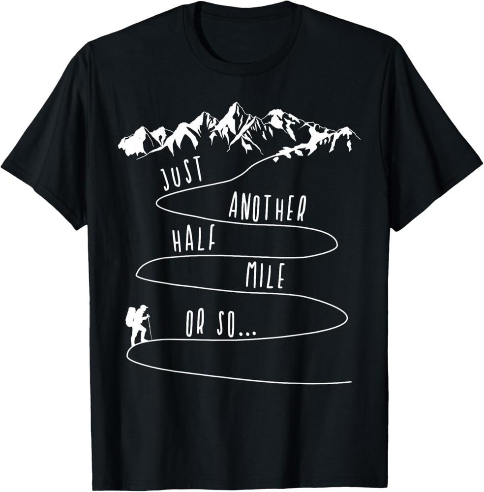 

Only half a mile or so hiking climbing funny hiker Tee Gift Unisex T-Shirt 3XL