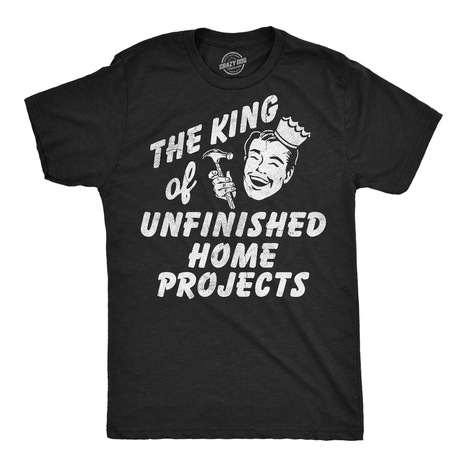 Mens Funny T Shirts The King Of Unfinished Home Projects Sarcastic DIY Graphic XL