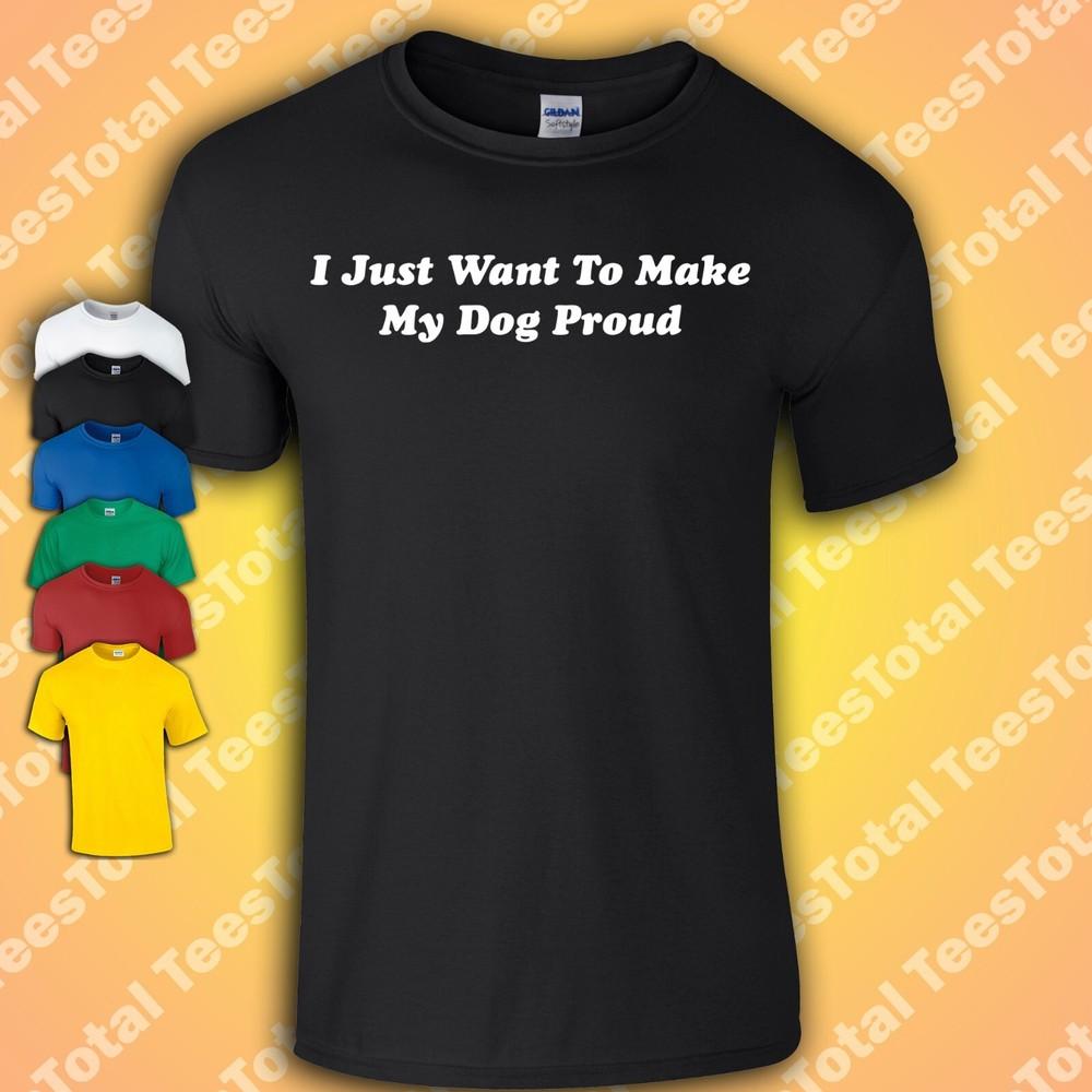

I Just Want To Make My Dog Proud T-shirt | Doggo | Animals | Pets | Dog Dad Mum M