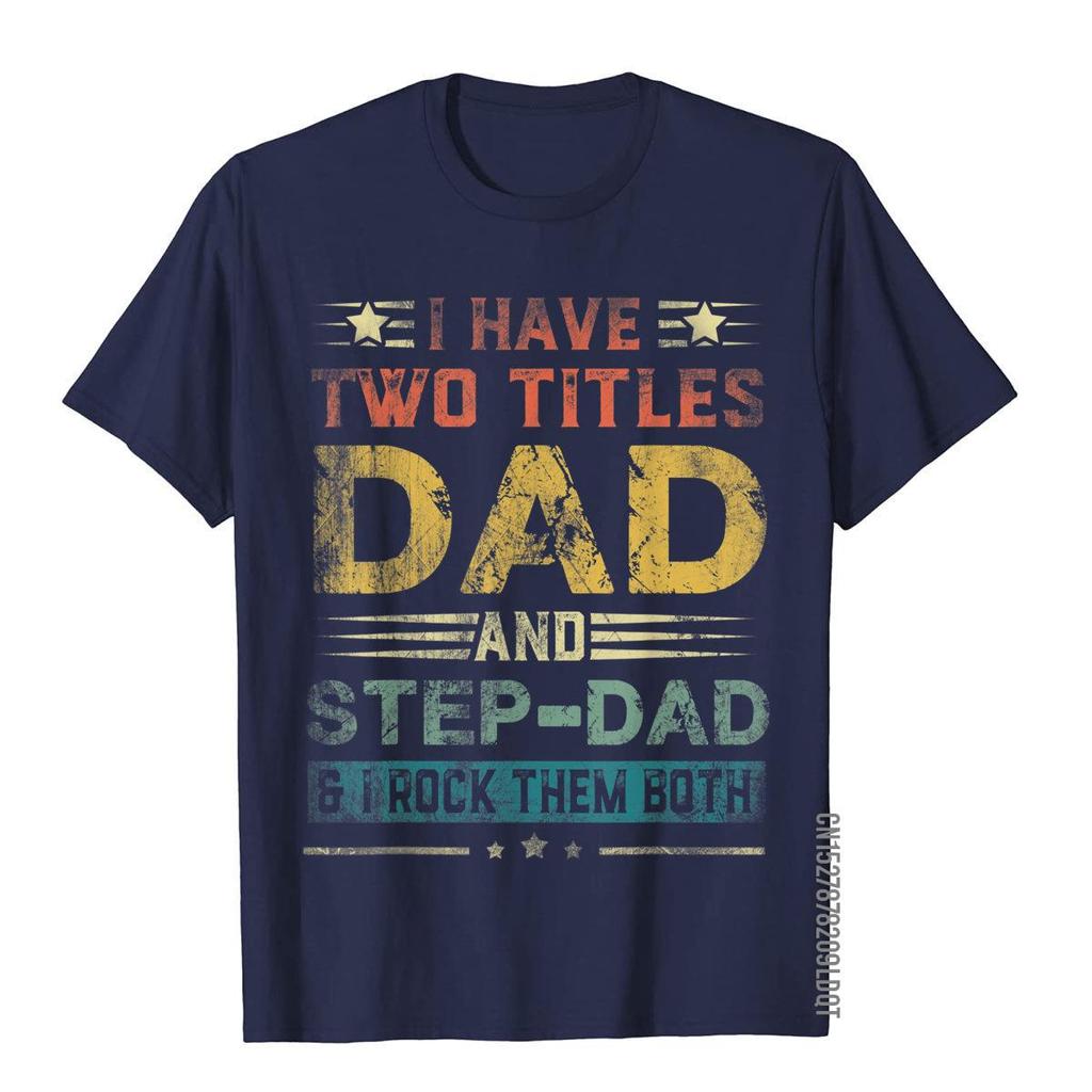 I Have Two Titles Dad And StepDad Funny Fathers Day Gift TShirt Cotton Men T Shirts Japan Style Tops T Shirt Newest Family