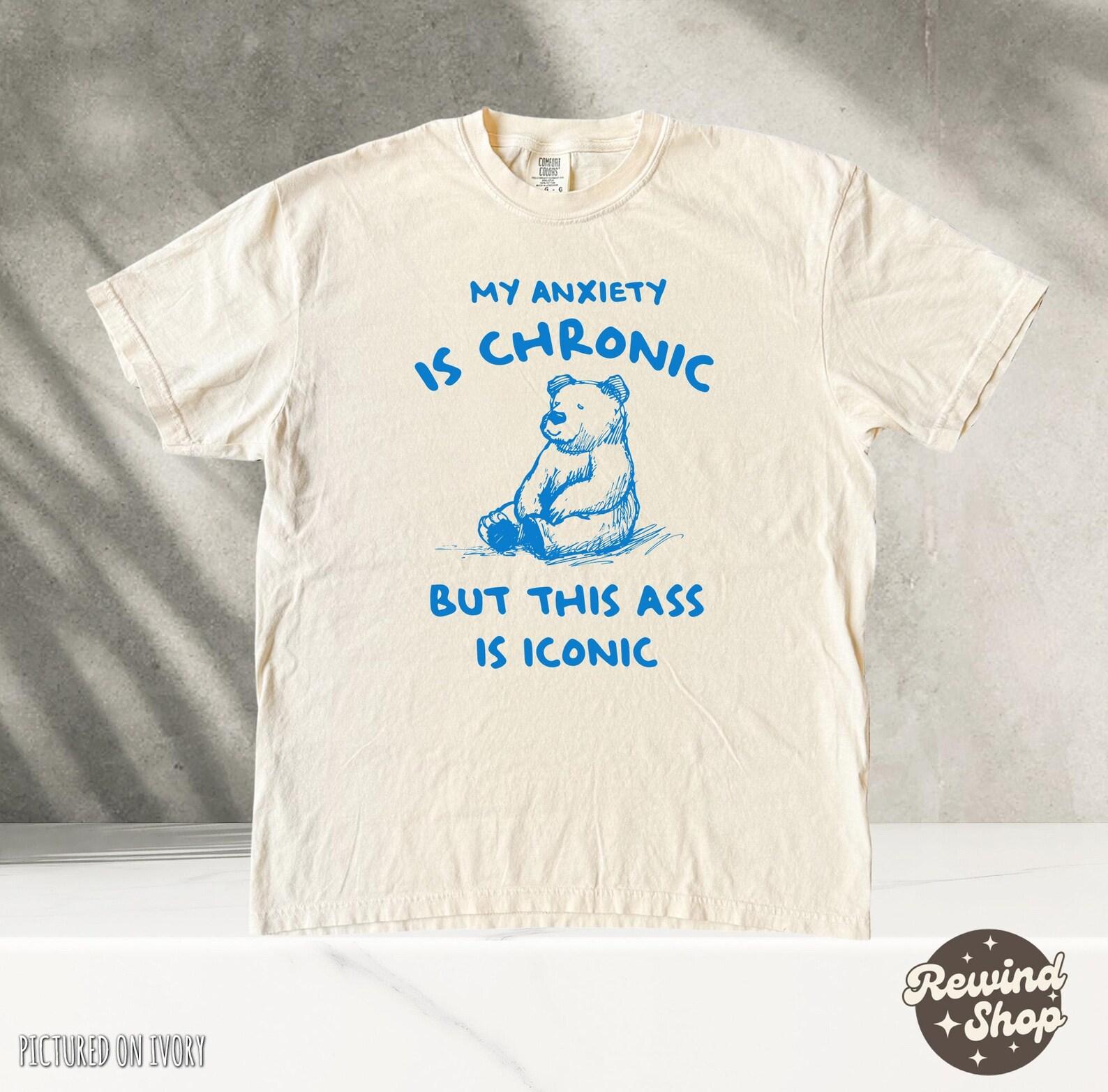 Funny My Anxiety Is Chronic Tshirt, Silly Weird Shirts, funny shirts, funny meme shirt, shirts that go hard, silly shirt, stupid shirt XL
