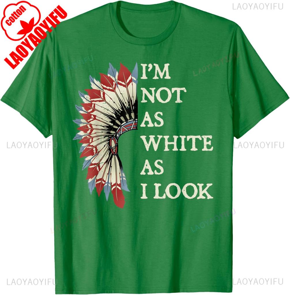 Im Not As White As I Look Native American Indian Day Unisex TShirt Slogan Printed Tshirt Indigenous People Shirt Men Women Tops