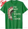 Im Not As White As I Look Native American Indian Day Unisex TShirt Slogan Printed Tshirt Indigenous People Shirt Men Women Tops