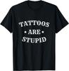 Tattoos Are Stupid Funny Sarcastic Tattoo For Men Women T-Shirt