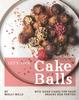 The Let's Talk Cake Balls : Bite-sized Cakes for Your Snacks and Parties Book
