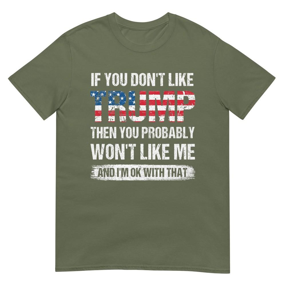 If You Dont Like Trump Then You Probably Wont Like Me TShirt