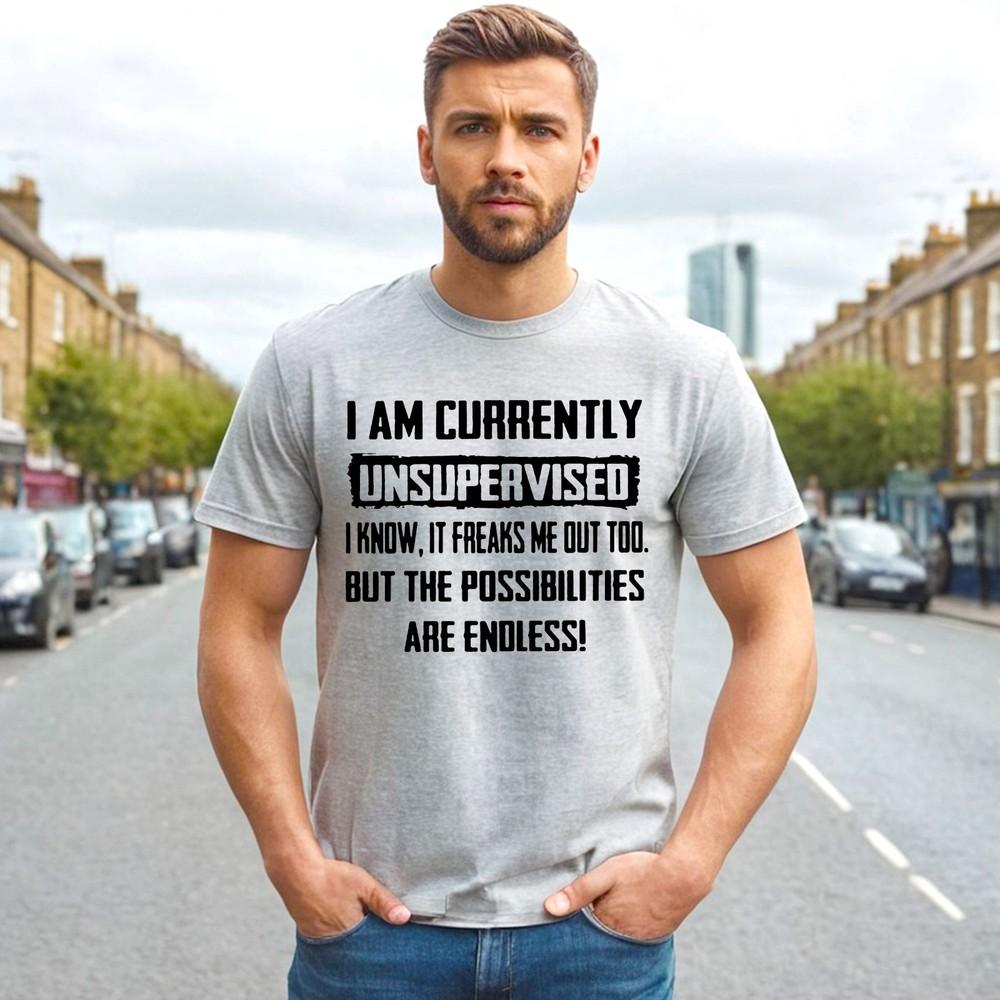 

I AM CURRENTLY UNSUPERVISED | NOVELTY | FUNNY MEN#039;S TShirt | GIFT JOKE TOP TEE Unisex T-Shirt XXL